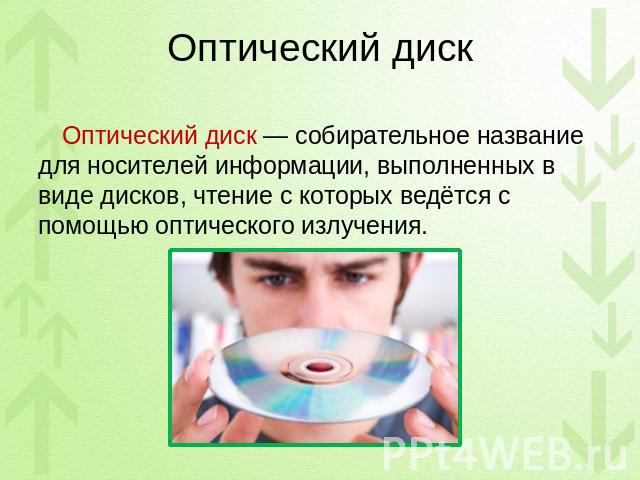 Оптический диск Оптический диск — собирательное название для носителей информации, выполненных в виде дисков, чтение с которых ведётся с помощью оптического излучения.