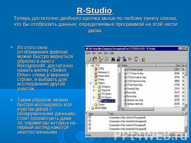 R-Studio Теперь достаточно двойного щелчка мыши по любому пункту списка, что бы отобразить данные, определяемые программой на этой части диска. Из этого окна (отображения файлов) можно быстро вернуться обратно в окно с Recognized#, достаточно нажать…