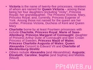 Victoria is the name of twenty-five princesses, nineteen of whom are named for Q