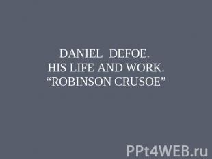 Daniel Defoe. His life and work. "Robinson Crusoe"