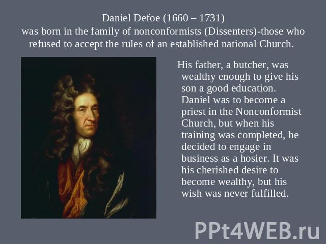 Daniel Defoe (1660 – 1731)was born in the family of nonconformists (Dissenters)-those who refused to accept the rules of an established national Church. His father, a butcher, was wealthy enough to give his son a good education. Daniel was to become…