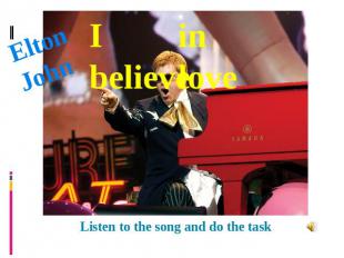 Elton John I believe in love Listen to the song and do the task