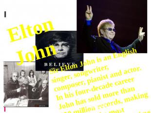Elton John Sir Elton John is an English singer, songwriter, composer, pianist an