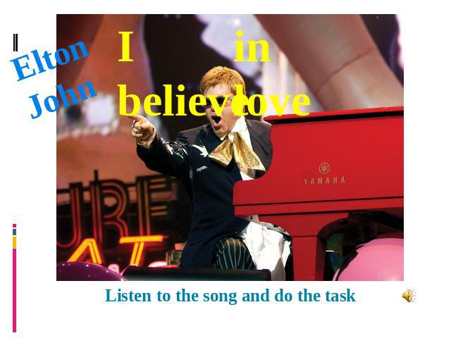 Elton John I believe in love Listen to the song and do the task