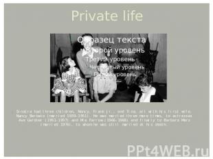 Private life Sinatra had three children, Nancy, Frank Jr., and Tina, all with hi