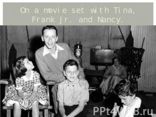 On a movie set with Tina, Frank Jr. and Nancy.