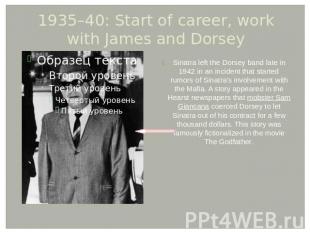 1935–40: Start of career, work with James and Dorsey Sinatra left the Dorsey ban