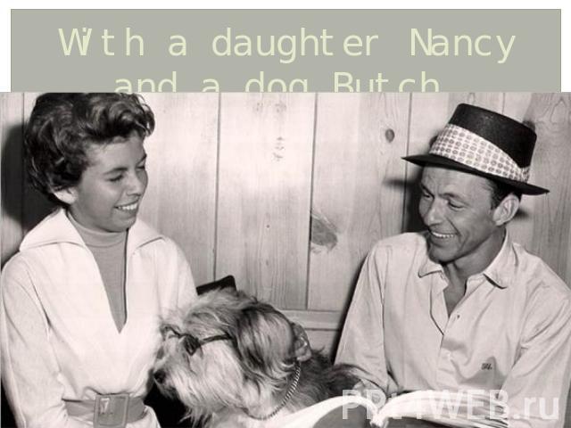 With a daughter Nancy and a dog Butch.