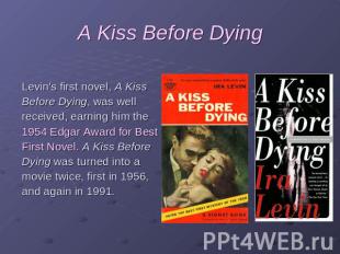 A Kiss Before Dying Levin's first novel, A Kiss Before Dying, was well received,
