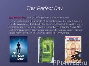 This Perfect Day This Perfect Day belongs to the genre of anti-utopian novels. T