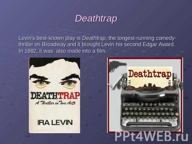 Deathtrap Levin's best-known play is Deathtrap, the longest-running comedy-thriller on Broadway and it brought Levin his second Edgar Award. In 1982, it was also made into a film. 
