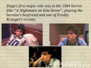 Depp's first major role was in the 1984 horror film “A Nightmare on Elm Street”,