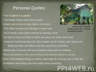 Personal Quotes Our England is a garden . He travels fastest who travels alone.