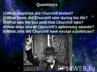 Questions What countries did Churchill visited?What posts did Churchill take dur