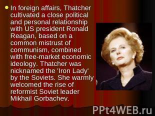 In foreign affairs, Thatcher cultivated a close political and personal relations