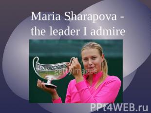 Maria Sharapova - the leader I admire