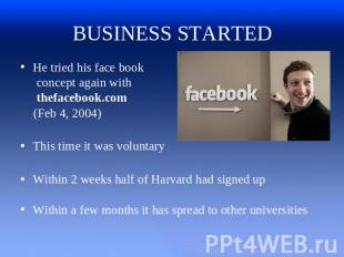 BUSINESS STARTED He tried his face book concept again with thefacebook.com (Feb