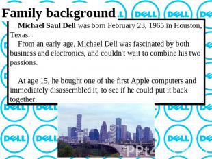 Family background Michael Saul Dell was born February 23, 1965 in Houston, Texas