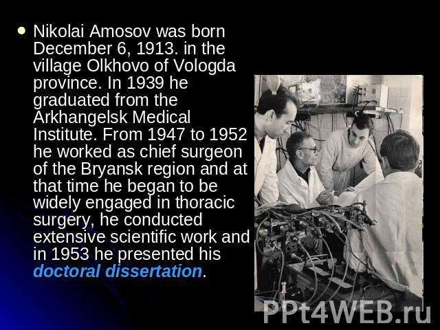 Nikolai Amosov was born December 6, 1913. in the village Olkhovo of Vologda province. In 1939 he graduated from the Arkhangelsk Medical Institute. From 1947 to 1952 he worked as chief surgeon of the Bryansk region and at that time he began to be wid…