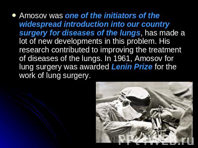Amosov was one of the initiators of the widespread introduction into our country surgery for diseases of the lungs, has made a lot of new developments in this problem. His research contributed to improving the treatment of diseases of the lungs. In …