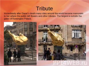 Tribute Immediately after Diana`s death many sites around the world became memor