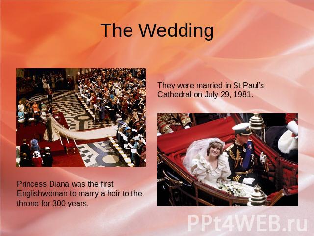 The Wedding They were married in St Paul’s Cathedral on July 29, 1981. Princess Diana was the first Englishwoman to marry a heir to the throne for 300 years.