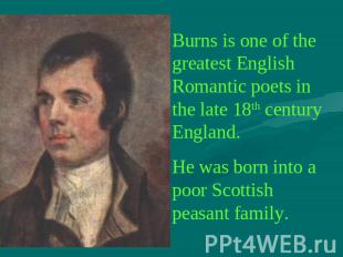 Burns is one of the greatest English Romantic poets in the late 18th century Eng
