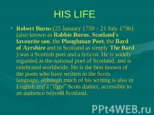 HIS LIFE Robert Burns (25 January 1759 – 21 July 1796) (also known as Rabbie Bur