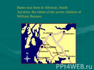 Burns was born in Alloway, South Ayrshire, the eldest of the seven children of W