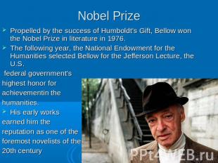 Nobel Prize Propelled by the success of Humboldt's Gift, Bellow won the Nobel Pr