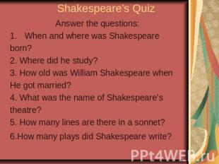 Shakespeare’s Quiz Answer the questions:When and where was Shakespeareborn?2. Wh