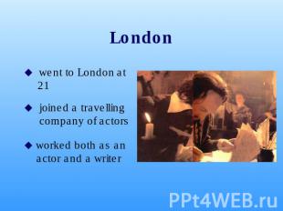 London went to London at 21 joined a travelling company of actors worked both as