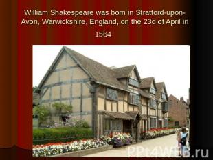 William Shakespeare was born in Stratford-upon-Avon, Warwickshire, England, on t