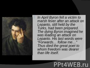 In April Byron fell a victim to marsh fever after an attack on Lepanto, still he