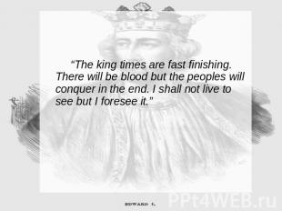 “The king times are fast finishing. There will be blood but the peoples will con