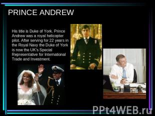 PRINCE ANDREW His title is Duke of York. Prince Andrew was a royal helicopter pi