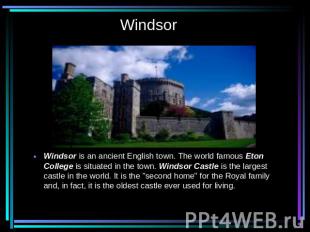 Windsor Windsor is an ancient English town. The world famous Eton College is sit