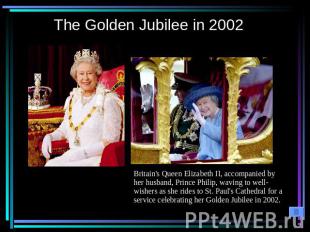The Golden Jubilee in 2002 Britain's Queen Elizabeth II, accompanied by her husb