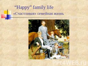 “Happy” family life «Счастливая» семейная жизнь