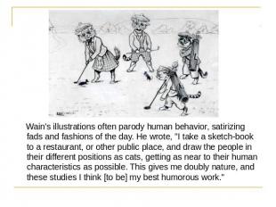 Wain's illustrations often parody human behavior, satirizing fads and fashions o