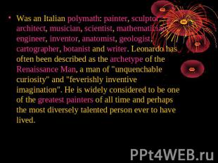Was an Italian polymath: painter, sculptor, architect, musician, scientist, math