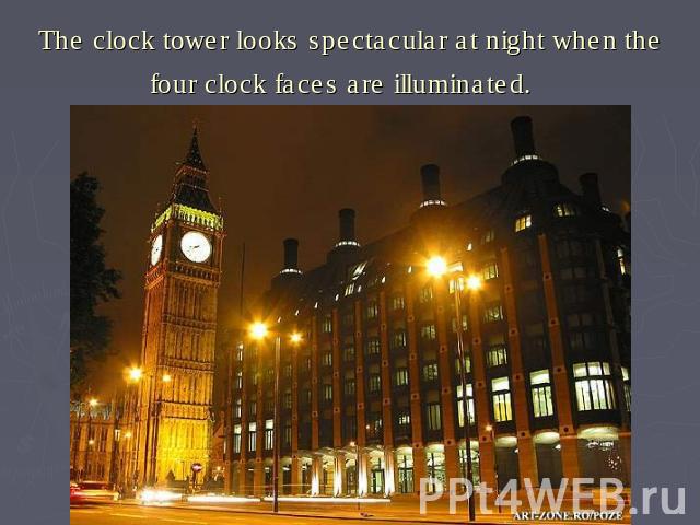 The clock tower looks spectacular at night when the four clock faces are illuminated. 