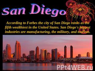 San Diego According to Forbes the city of San Diego ranks as the fifth wealthies