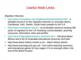 Useful Web Links Migration Historieshttp://www.movinghere.org.uk/galleries/histo
