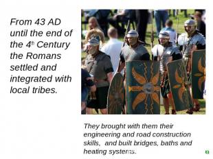 From 43 AD until the end of the 4th Century the Romans settled and integrated wi