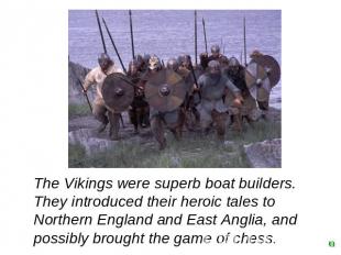 The Vikings were superb boat builders. They introduced their heroic tales to Nor