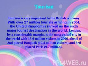 Tourism Tourism is very important to the British economy. With over 27 million t