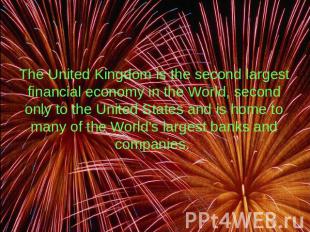 The United Kingdom is the second largest financial economy in the World, second
