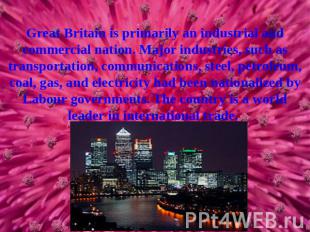 Great Britain is primarily an industrial and commercial nation. Major industries