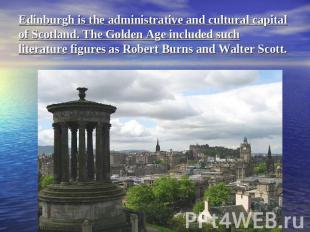 Edinburgh is the administrative and cultural capital of Scotland. The Golden Age